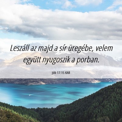 Picture 06 - Jób 17:15 KAR - Leszáll az majd a sír üregébe, velem együtt - Bible Verse Picture