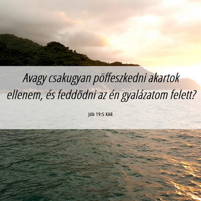 Picture 06 - Jób 19:5 KAR - Avagy csakugyan pöffeszkedni akartok ellenem, - Bible Verse Picture