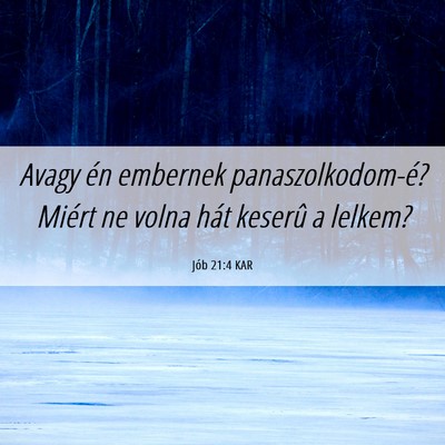 Picture 06 - Jób 21:4 KAR - Avagy én embernek panaszolkodom-é? Miért ne - Bible Verse Picture