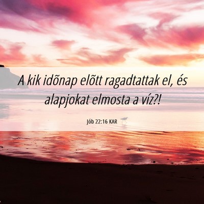 Picture 06 - Jób 22:16 KAR - A kik idõnap elõtt ragadtattak el, és - Bible Verse Picture