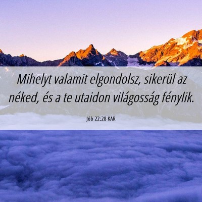 Picture 06 - Jób 22:28 KAR - Mihelyt valamit elgondolsz, sikerül az néked, - Bible Verse Picture