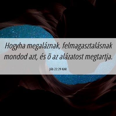 Picture 06 - Jób 22:29 KAR - Hogyha megaláznak, felmagasztalásnak mondod - Bible Verse Picture