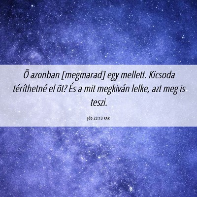 Picture 06 - Jób 23:13 KAR - Õ azonban [megmarad] egy mellett. Kicsoda - Bible Verse Picture