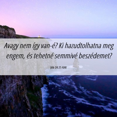 Picture 06 - Jób 24:25 KAR - Avagy nem így van-é? Ki hazudtolhatna meg - Bible Verse Picture