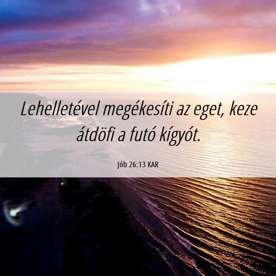 Picture 06 - Jób 26:13 KAR - Lehelletével megékesíti az eget, keze átdöfi - Bible Verse Picture