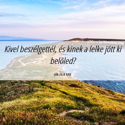 Picture 06 - Jób 26:4 KAR - Kivel beszélgettél, és kinek a lelke jött ki - Bible Verse Picture