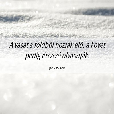 Picture 06 - Jób 28:2 KAR - A vasat a földbõl hozzák elõ, a követ pedig - Bible Verse Picture