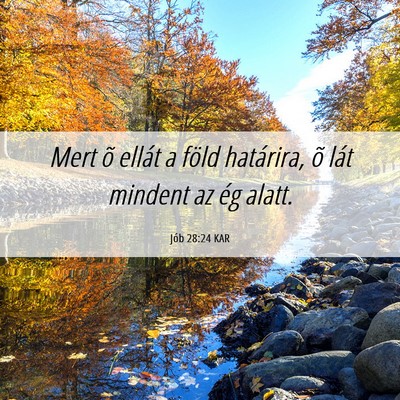 Picture 06 - Jób 28:24 KAR - Mert õ ellát a föld határira, õ lát mindent - Bible Verse Picture