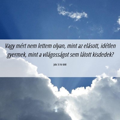 Picture 06 - Jób 3:16 KAR - Vagy mért nem lettem olyan, mint az elásott, - Bible Verse Picture