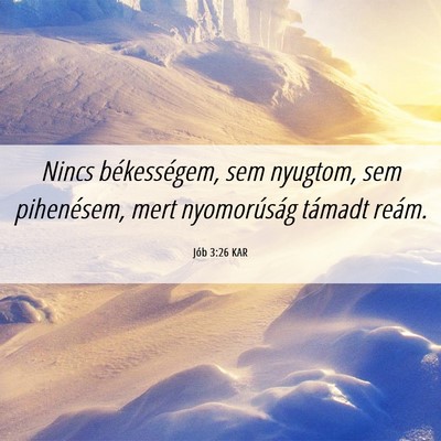 Picture 06 - Jób 3:26 KAR - Nincs békességem, sem nyugtom, sem pihenésem, - Bible Verse Picture