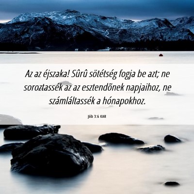 Picture 06 - Jób 3:6 KAR - Az az éjszaka! Sûrû sötétség fogja be azt; - Bible Verse Picture