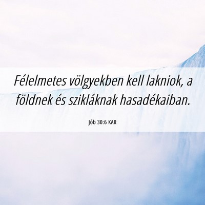 Picture 06 - Jób 30:6 KAR - Félelmetes völgyekben kell lakniok, a földnek - Bible Verse Picture