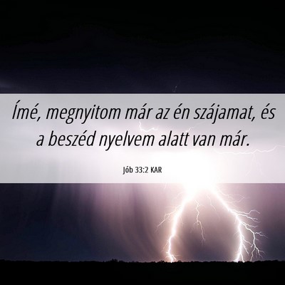 Picture 06 - Jób 33:2 KAR - Ímé, megnyitom már az én szájamat, és a - Bible Verse Picture