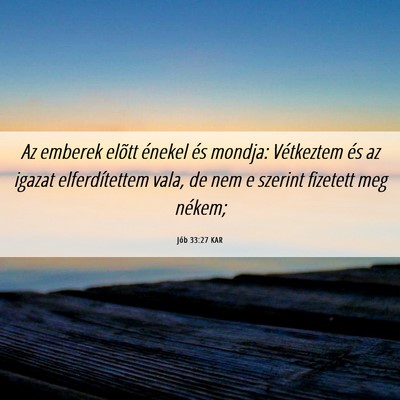 Picture 06 - Jób 33:27 KAR - Az emberek elõtt énekel és mondja: Vétkeztem - Bible Verse Picture
