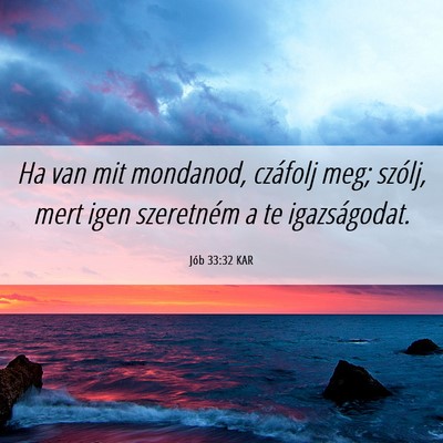 Picture 06 - Jób 33:32 KAR - Ha van mit mondanod, czáfolj meg; szólj, mert - Bible Verse Picture