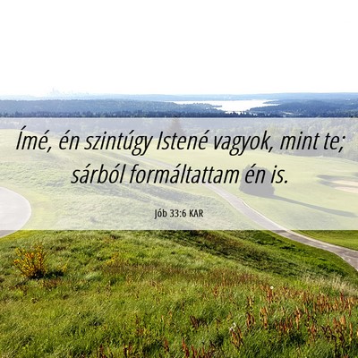 Picture 06 - Jób 33:6 KAR - Ímé, én szintúgy Istené vagyok, mint te; - Bible Verse Picture