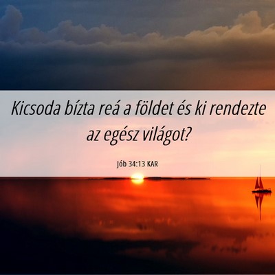 Picture 06 - Jób 34:13 KAR - Kicsoda bízta reá a földet és ki rendezte az - Bible Verse Picture