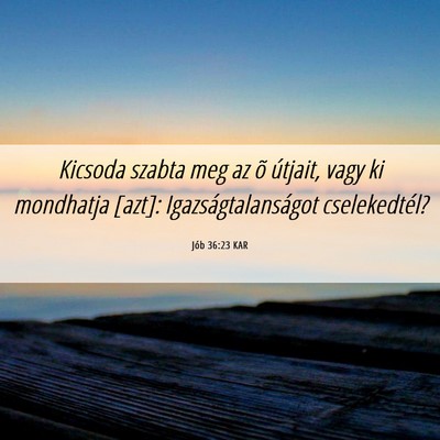 Picture 06 - Jób 36:23 KAR - Kicsoda szabta meg az õ útjait, vagy ki - Bible Verse Picture