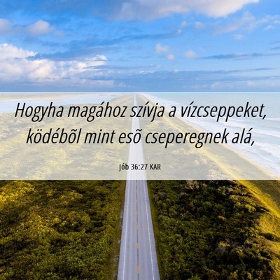 Picture 06 - Jób 36:27 KAR - Hogyha magához szívja a vízcseppeket, - Bible Verse Picture