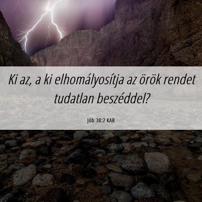 Picture 06 - Jób 38:2 KAR - Ki az, a ki elhomályosítja az örök rendet - Bible Verse Picture