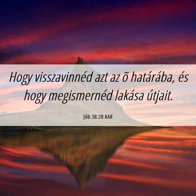 Picture 06 - Jób 38:20 KAR - Hogy visszavinnéd azt az õ határába, és hogy - Bible Verse Picture