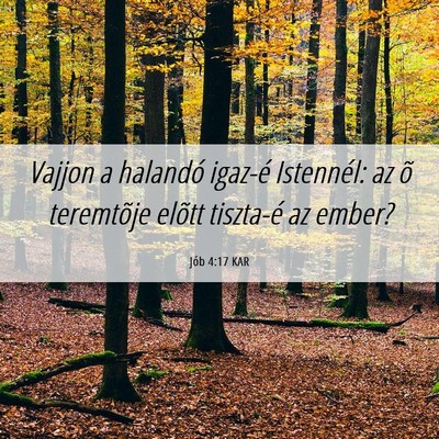 Picture 06 - Jób 4:17 KAR - Vajjon a halandó igaz-é Istennél: az õ - Bible Verse Picture