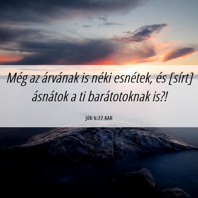 Picture 06 - Jób 6:27 KAR - Még az árvának is néki esnétek, és [sírt] - Bible Verse Picture