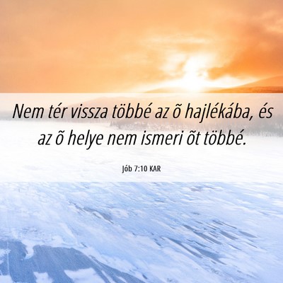 Picture 06 - Jób 7:10 KAR - Nem tér vissza többé az õ hajlékába, és az - Bible Verse Picture