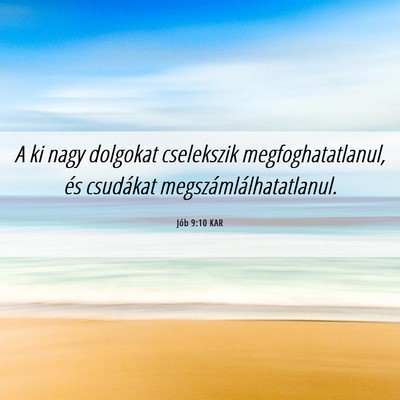 Picture 06 - Jób 9:10 KAR - A ki nagy dolgokat cselekszik megfoghatatlanul, - Bible Verse Picture
