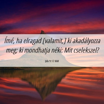 Picture 06 - Jób 9:12 KAR - Ímé, ha elragad [valamit,] ki akadályozza meg; - Bible Verse Picture