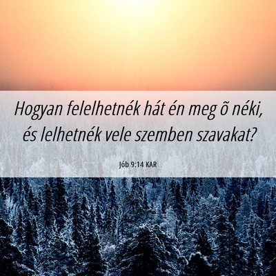 Picture 06 - Jób 9:14 KAR - Hogyan felelhetnék hát én meg õ néki, és - Bible Verse Picture