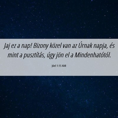 Picture 06 - Jóel 1:15 KAR - Jaj ez a nap! Bizony közel van az Úrnak napja, - Bible Verse Picture