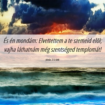 Picture 06 - Jónás 2:5 KAR - És én mondám: Elvettettem a te szemeid elõl; - Bible Verse Picture