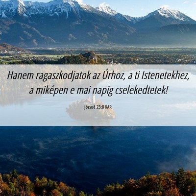 Picture 06 - Józsué 23:8 KAR - Hanem ragaszkodjatok az Úrhoz, a ti - Bible Verse Picture