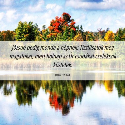 Picture 06 - Józsué 3:5 KAR - Józsué pedig monda a népnek: Tisztítsátok - Bible Verse Picture