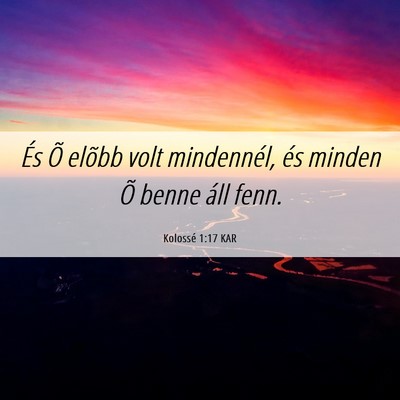 Picture 06 - Kolossé 1:17 KAR - És Õ elõbb volt mindennél, és minden Õ - Bible Verse Picture