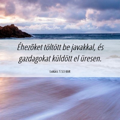 Picture 06 - Lukács 1:53 KAR - Éhezõket töltött be javakkal, és gazdagokat - Bible Verse Picture
