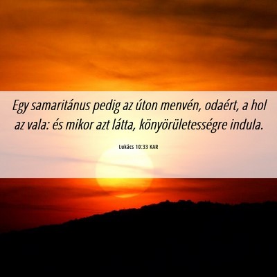 Picture 06 - Lukács 10:33 KAR - Egy samaritánus pedig az úton menvén, odaért, - Bible Verse Picture