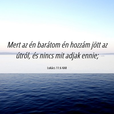 Picture 06 - Lukács 11:6 KAR - Mert az én barátom én hozzám jött az - Bible Verse Picture