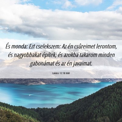 Picture 06 - Lukács 12:18 KAR - És monda: Ezt cselekszem: Az én csûreimet - Bible Verse Picture
