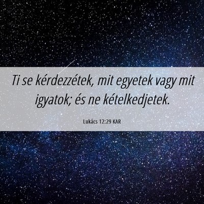 Picture 06 - Lukács 12:29 KAR - Ti se kérdezzétek, mit egyetek vagy mit - Bible Verse Picture