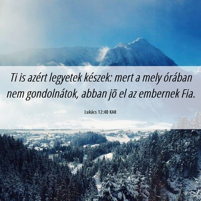 Picture 06 - Lukács 12:40 KAR - Ti is azért legyetek készek: mert a mely - Bible Verse Picture