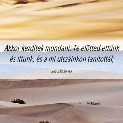 Picture 06 - Lukács 13:26 KAR - Akkor kezditek mondani: Te elõtted ettünk és - Bible Verse Picture