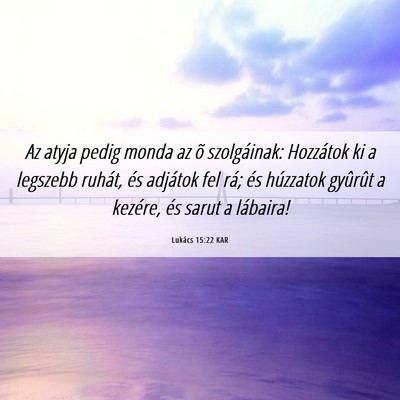 Picture 06 - Lukács 15:22 KAR - Az atyja pedig monda az õ szolgáinak: Hozzátok - Bible Verse Picture