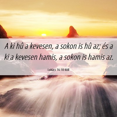 Picture 06 - Lukács 16:10 KAR - A ki hû a kevesen, a sokon is hû az; és a ki a - Bible Verse Picture