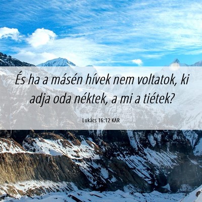 Picture 06 - Lukács 16:12 KAR - És ha a másén hívek nem voltatok, ki adja oda - Bible Verse Picture