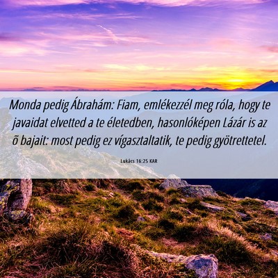 Picture 06 - Lukács 16:25 KAR - Monda pedig Ábrahám: Fiam, emlékezzél meg - Bible Verse Picture