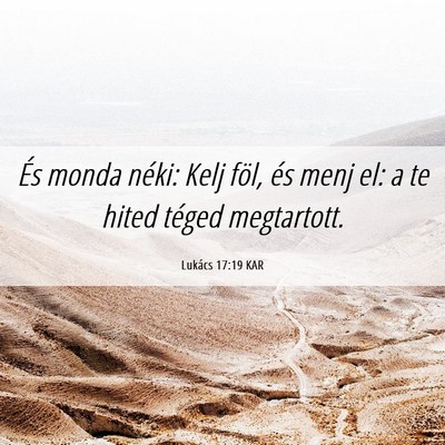 Picture 06 - Lukács 17:19 KAR - És monda néki: Kelj föl, és menj el: a te - Bible Verse Picture