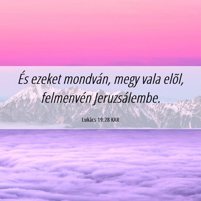 Picture 06 - Lukács 19:28 KAR - És ezeket mondván, megy vala elõl, felmenvén - Bible Verse Picture