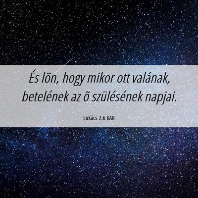 Picture 06 - Lukács 2:6 KAR - És lõn, hogy mikor ott valának, betelének az - Bible Verse Picture